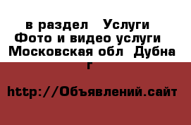  в раздел : Услуги » Фото и видео услуги . Московская обл.,Дубна г.